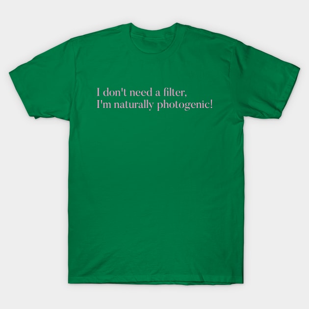 I don't need a filter, I'm naturally photogenic. T-Shirt by YDesigns